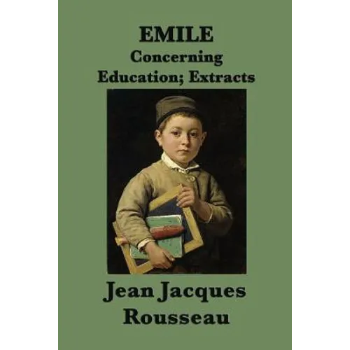 Emile -Or- Concerning Education; Extracts: Extracts from Rousseau's Classic Treatise on Education - Paperback