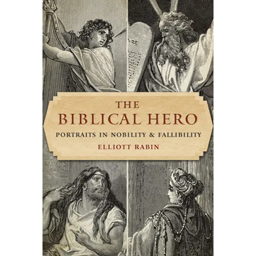 The Biblical Hero: Portraits in Nobility and Fallibility - Paperback