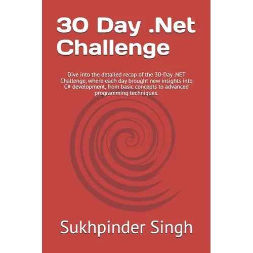 30 Day .Net Challenge: Dive into the detailed recap of the 30-Day .NET Challenge, where each day brought new insights into C# development, fr - Paperback