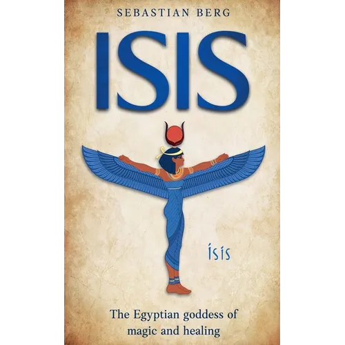 Isis: The Egyptian Goddess of Magic and Healing - Paperback