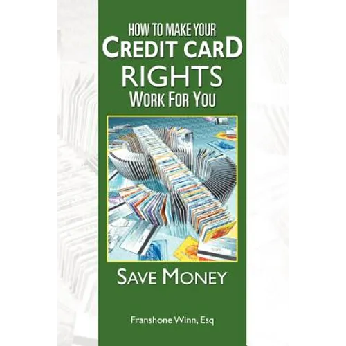 How to Make Your Credit Card Rights Work for You: Save Money - Paperback