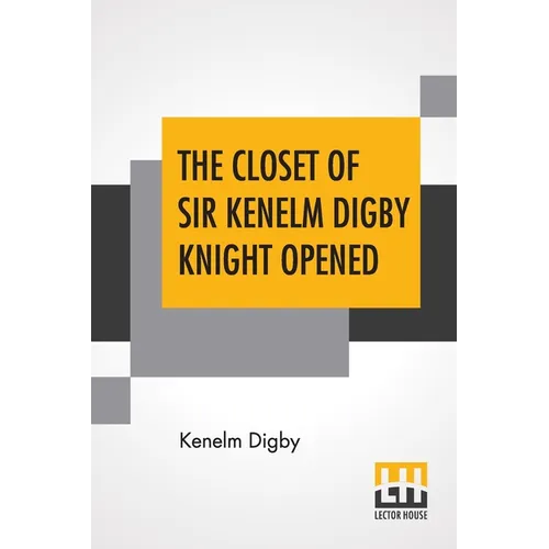 The Closet Of Sir Kenelm Digby Knight Opened: Newly Edited, With Introduction, Notes, And Glossary, By Anne Macdonell - Paperback