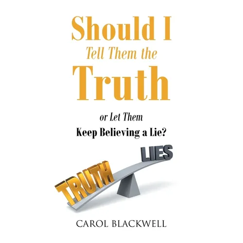 Should I Tell Them the Truth: Or Let Them Keep Believing a Lie?
