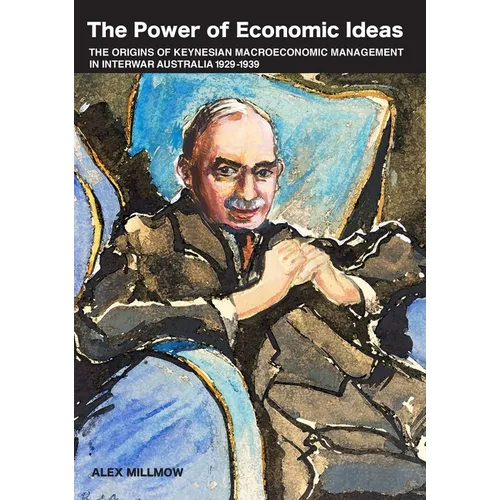 The Power of Economic Ideas: The origins of Keynesian macroeconomic management in interwar Australia 1929-39 - Paperback