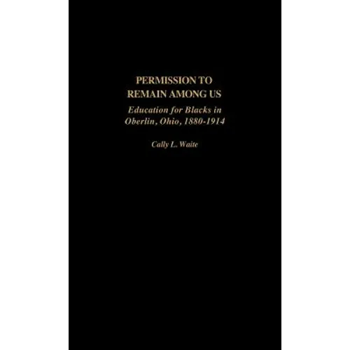 Permission to Remain Among Us: Education for Blacks in Oberlin, Ohio, 1880-1914 - Hardcover