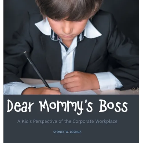 Dear Mommy's Boss: A Kid's Perspective of the Corporate Workplace - Hardcover