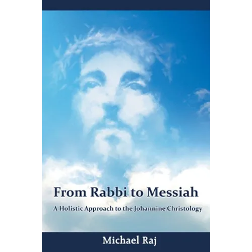From Rabbi to Messiah: A Holistic Approach to the Johannine Christology - Paperback