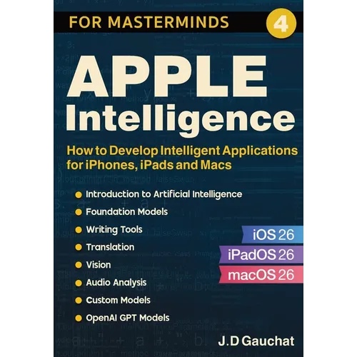 Apple Intelligence for Masterminds: How to Create Intelligent Applications for iPhones, iPads and Macs - Paperback