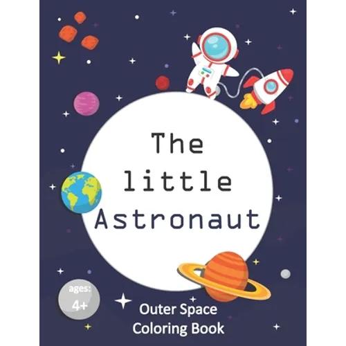 The Little Astronaut: Coloring Book About Outer Space For Kids 4-8 Preschoolers and Kindergarteners - Paperback