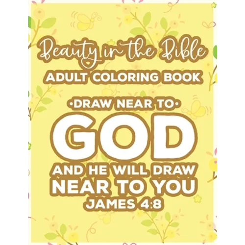 Beauty In The Bible Adult Coloring Book Draw Near To God And He Will Draw Near To You James 4: 8: Bible Verse Coloring Book, Faith-Building Inspiratio