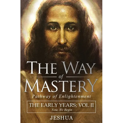 The Way of Mastery, Pathway of Enlightenment: Jeshua, The Early Years: Volume II - Paperback