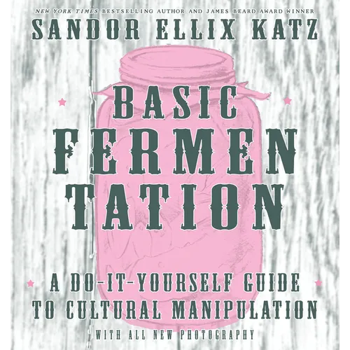 Basic Fermentation: A Do-It-Yourself Guide to Cultural Manipulation