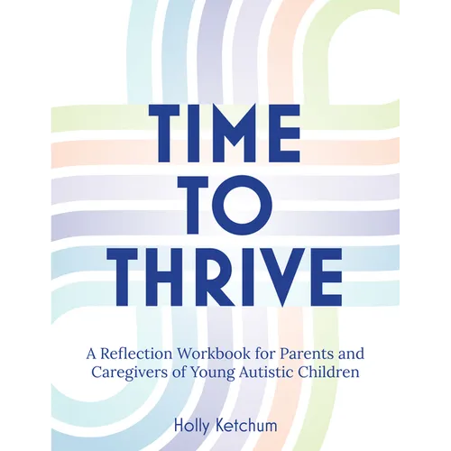 Time to Thrive: A Reflection Workbook for Parents and Caregivers of Young Autistic Children - Paperback