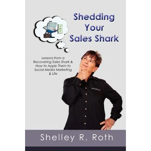 Shedding Your Sales Shark: Lessons from a Recovering Sales Shark & How to Apply Them to Social Media Marketing and Life - Paperback