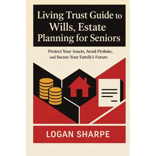 Living Trust Guide to Wills, Estate Planning for Seniors: Protect Your Assets, Avoid Probate, and Secure Your Family's Future - Paperback