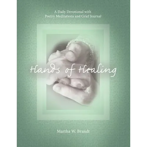Hands of Healing: A Daily Devotional with Poetry Meditations and Grief Journal - Paperback