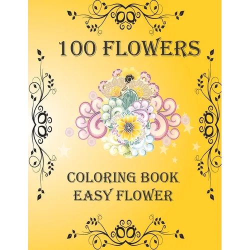 100 Flowers: Coloring Book: Easy Flower, Bouquets, Inspirational Designs, 100 Pages, 8.5*11, Large Print - Paperback