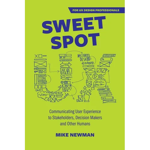 Sweet Spot UX: Communicating User Experience to Stakeholders, Decision Makers and Other Humans - Paperback
