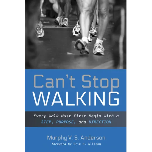 Can't Stop Walking: Every Walk Must First Begin with a Step, Purpose, and Direction - Hardcover