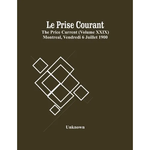 Le Prise Courant; The Price Current (Volume Xxix) Montreal, Vendredi 6 Juillet 1900 - Paperback