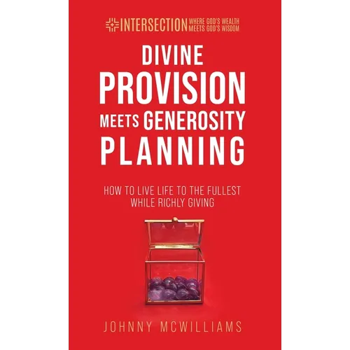 Divine Provision Meets Generosity Planning: How to Live Life to the Fullest While Richly Giving - Hardcover