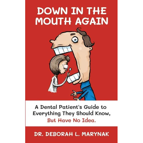 Down in the Mouth Again: A Dental Patient's Guide to Everything They Should Know, but Have No Idea - Paperback