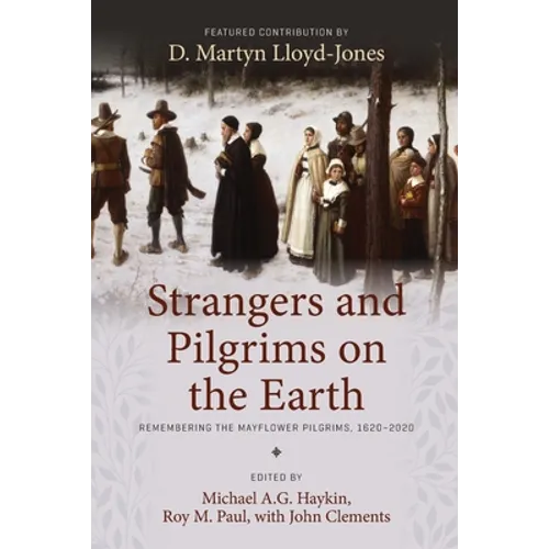Strangers and Pilgrims on the Earth: Remembering the Mayflower Pilgrims, 1620-2020 - Paperback