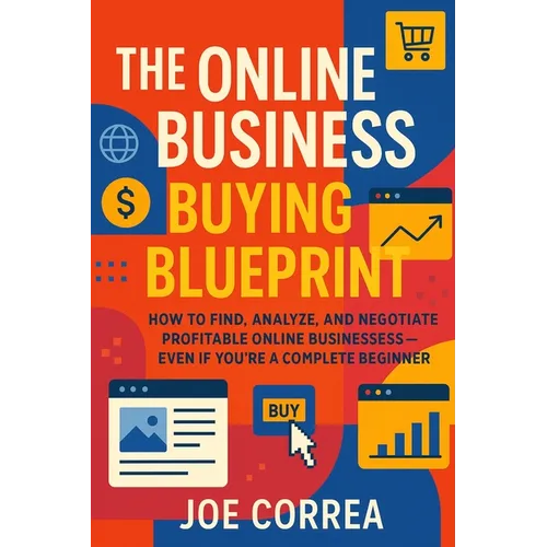 The Online Business Buying Blueprint: How to Find, Analyze, and Negotiate Profitable Online Businesses-Even If You're a Complete Beginner - Paperback