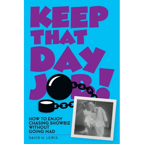 Keep That Day Job! How to Enjoy Chasing Showbiz Without Going Mad - Paperback