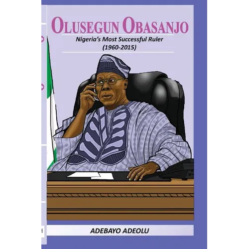 Olusegun Obasanjo: Nigeria's Most successful ruler - Paperback