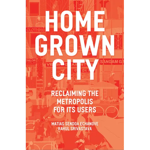 The Homegrown City: Reclaiming the Metropolis for Its Users - Paperback
