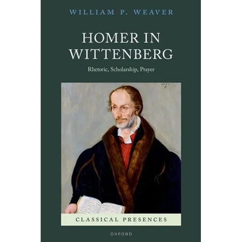 Homer in Wittenberg: Rhetoric, Scholarship, Prayer