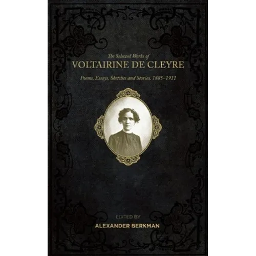 The Selected Works of Voltairine de Cleyre: Poems, Essays, Sketches and Stories, 1885-1911 - Paperback