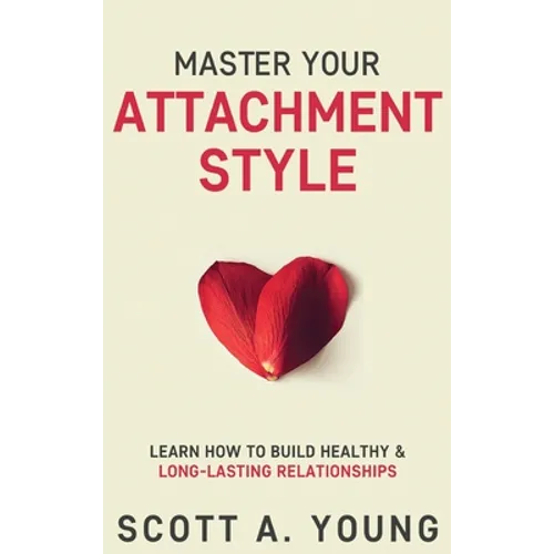 Master Your Attachment Style: Learn How to Build Healthy & Long-Lasting Relationships - Hardcover