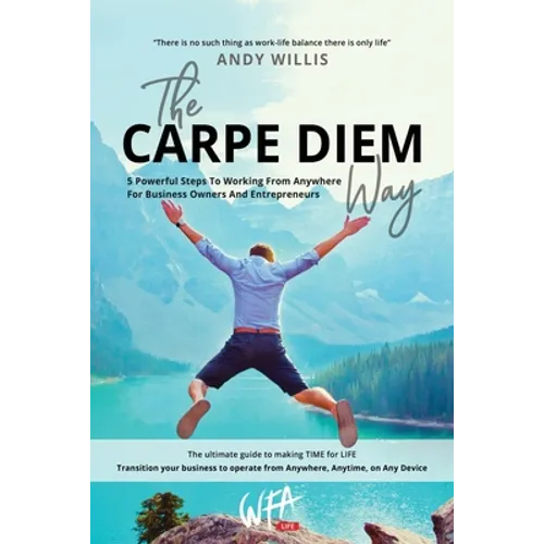 The Carpe Diem Way: 5 Powerful Steps to Working From Anywhere for Business Owners & Entrepreneurs - Paperback