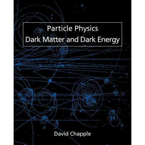 Particle Physics, Dark Matter and Dark Energy - Paperback
