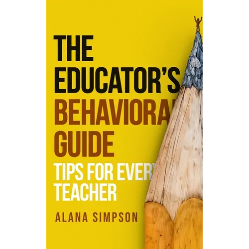 The Educator's Behavorial Guide: Tips for Every Teacher - Hardcover