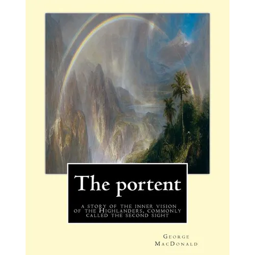 The portent: a story of the inner vision of the Highlanders, commonly called: the second sight, By George MacDonald - Paperback