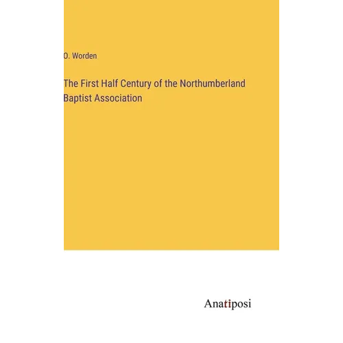 The First Half Century of the Northumberland Baptist Association - Hardcover