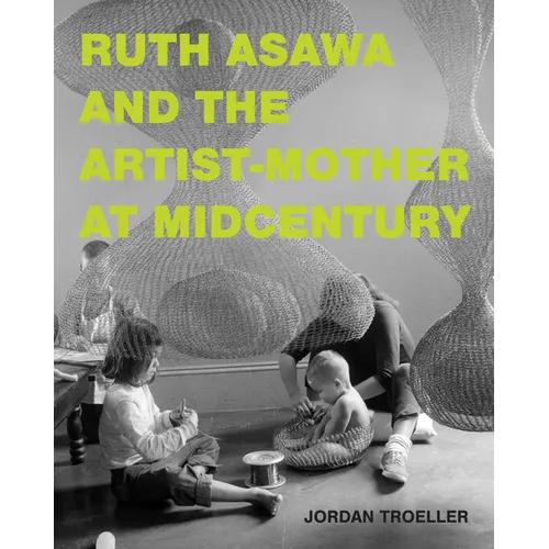 Ruth Asawa and the Artist-Mother at Midcentury - Hardcover