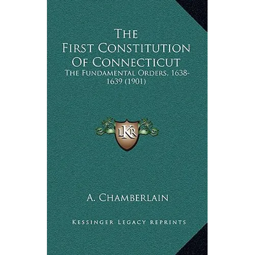 The First Constitution Of Connecticut: The Fundamental Orders, 1638-1639 (1901) - Paperback
