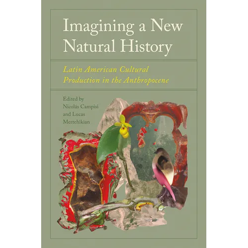 Imagining a New Natural History: Latin American Cultural Production in the Anthropocene - Paperback