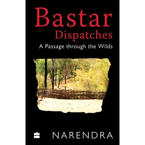 Bastar Dispatches: A Passage Through the Wilds - Paperback