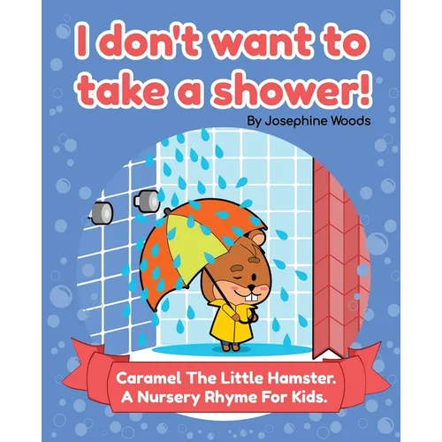 I don't want to take a shower!: Caramel The Little Hamster. A Nursery Rhyme For Kids. - Paperback