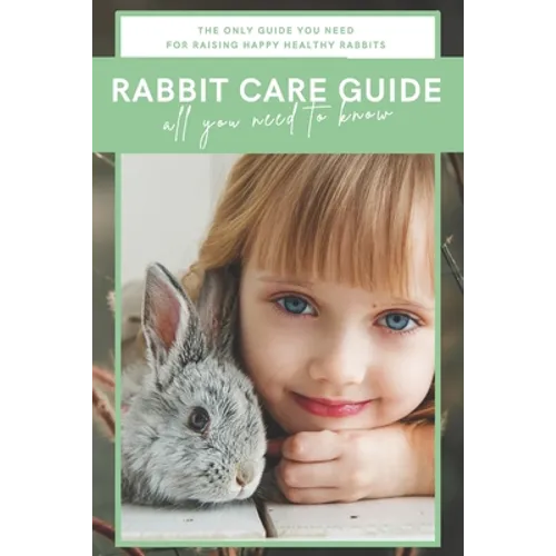 Rabbit Care Guide Book: The Ultimate Bunny Care Book - Paperback