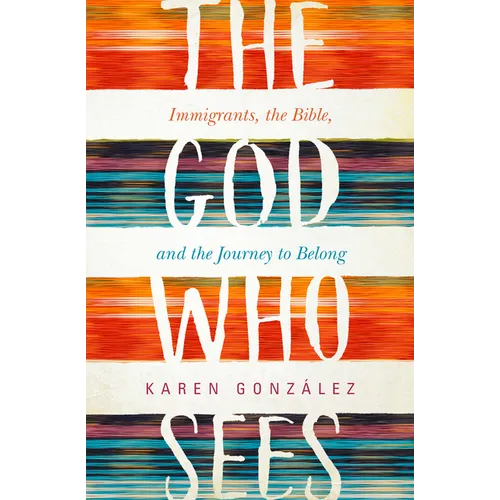 The God Who Sees: Immigrants, the Bible, and the Journey to Belong - Hardcover