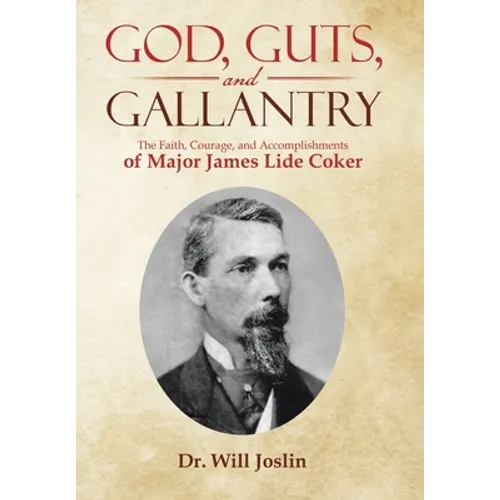 God, Guts, and Gallantry: The Faith, Courage, and Accomplishments of Major James Lide Coker - Hardcover