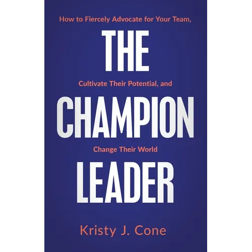 The Champion Leader: How to Fiercely Advocate for Your Team, Cultivate Their Potential, and Change Their World - Paperback