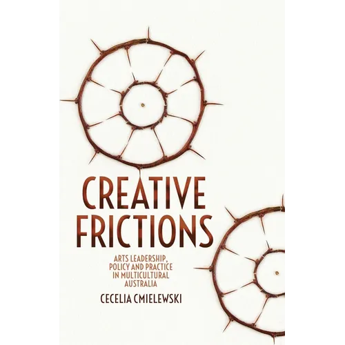Creative Frictions: Arts Leadership, Policy and Practice in Multicultural Australia - Paperback