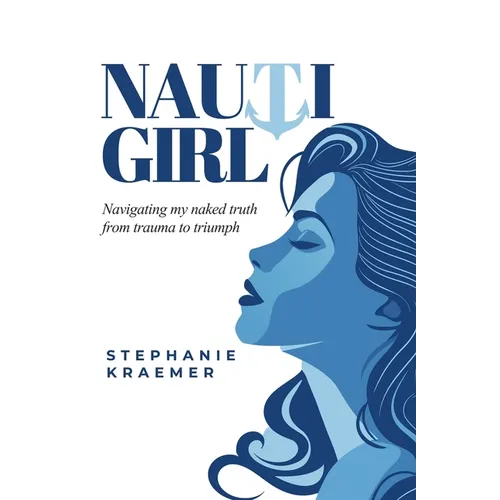 Nauti Girl: Navigating My Naked Truth from Trauma to Triumph - Paperback